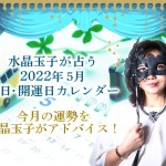 2022年5月吉日・開運日カレンダー｜今月の運勢を水晶玉子がアドバイス！